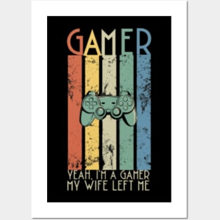 Yeah I'm A Gamer My Wife Left Me Posters and Art